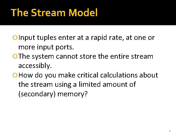 The Stream Model Input tuples enter at a rapid rate, at one or more