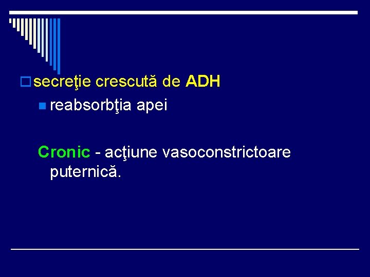 o secreţie crescută de ADH n reabsorbţia apei Cronic - acţiune vasoconstrictoare puternică. o secreţie crescută de ADH n reabsorbţia apei Cronic - acţiune vasoconstrictoare puternică.