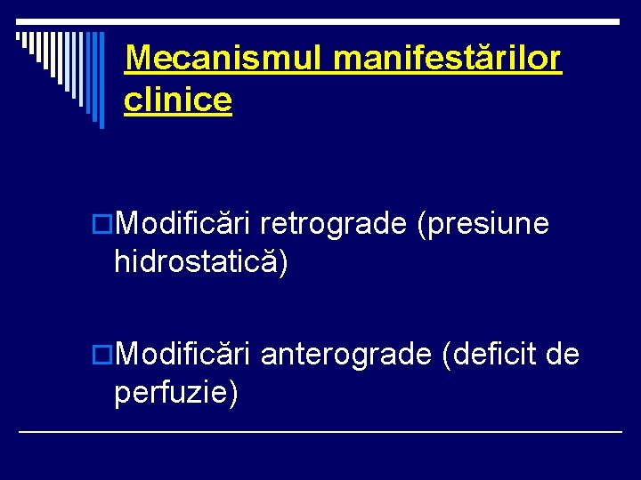 Mecanismul manifestărilor clinice o. Modificări retrograde (presiune hidrostatică) o. Modificări anterograde (deficit de perfuzie) Mecanismul manifestărilor clinice o. Modificări retrograde (presiune hidrostatică) o. Modificări anterograde (deficit de perfuzie)
