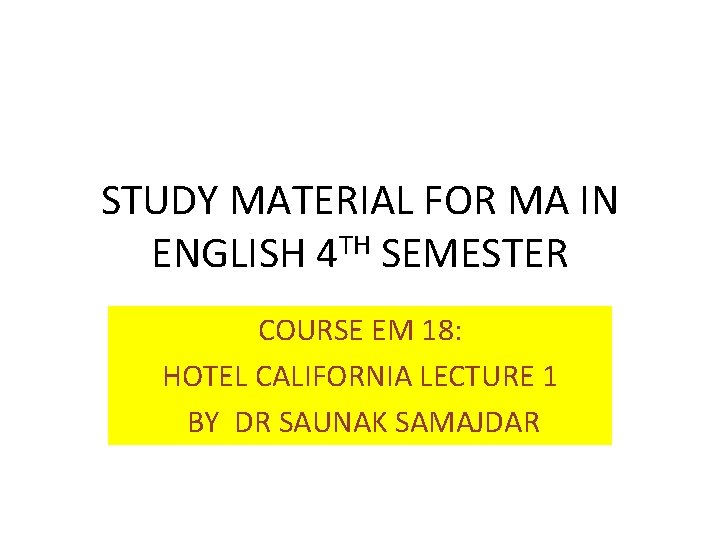 STUDY MATERIAL FOR MA IN ENGLISH 4 TH SEMESTER COURSE EM 18: HOTEL CALIFORNIA STUDY MATERIAL FOR MA IN ENGLISH 4 TH SEMESTER COURSE EM 18: HOTEL CALIFORNIA