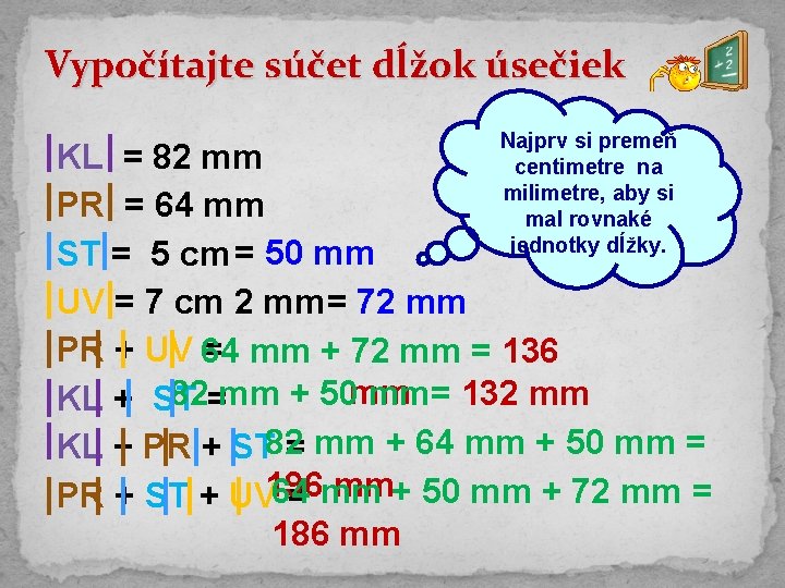 Vypočítajte súčet dĺžok úsečiek Najprv si premeň centimetre na milimetre, aby si mal rovnaké