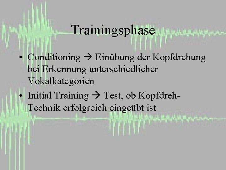 Trainingsphase • Conditioning Einübung der Kopfdrehung bei Erkennung unterschiedlicher Vokalkategorien • Initial Training Test,