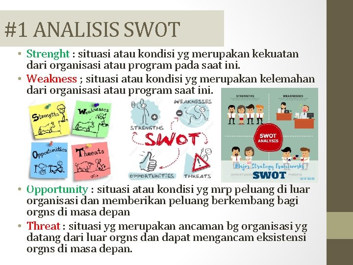 #1 ANALISIS SWOT • Strenght : situasi atau kondisi yg merupakan kekuatan dari organisasi