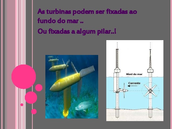 As turbinas podem ser fixadas ao fundo do mar. . Ou fixadas a algum