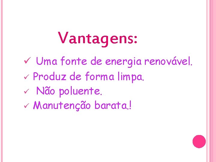 Vantagens: ü Uma fonte de energia renovável. ü ü ü Produz de forma limpa.