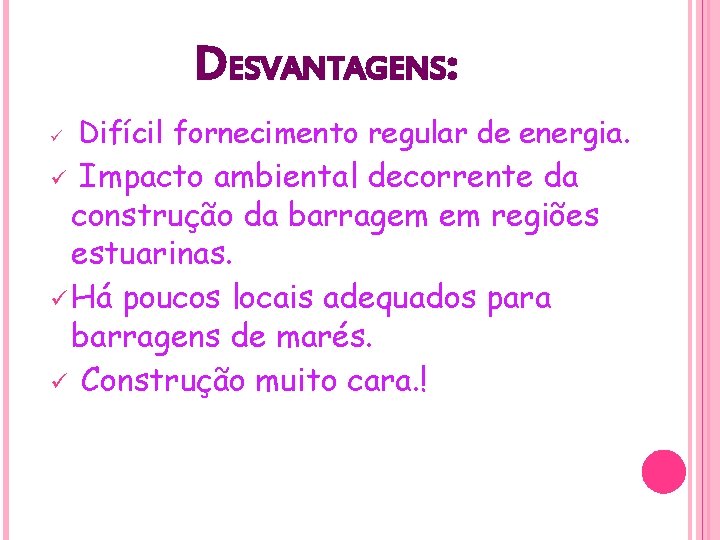 DESVANTAGENS: ü Difícil fornecimento regular de energia. Impacto ambiental decorrente da construção da barragem