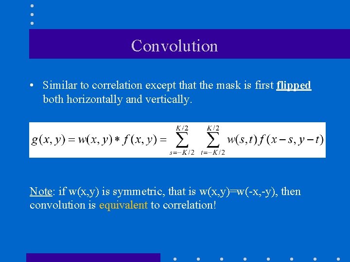 Convolution • Similar to correlation except that the mask is first flipped both horizontally