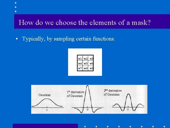 How do we choose the elements of a mask? • Typically, by sampling certain