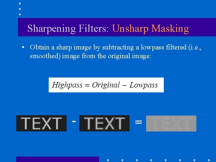 Sharpening Filters: Unsharp Masking • Obtain a sharp image by subtracting a lowpass filtered