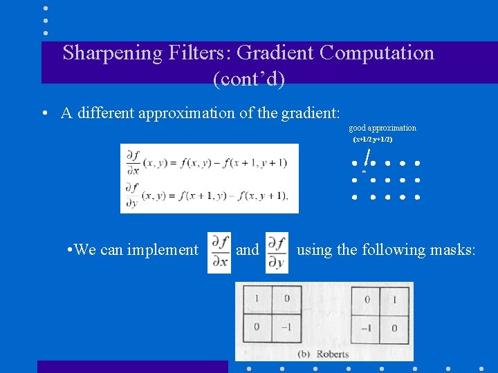 Sharpening Filters: Gradient Computation (cont’d) • A different approximation of the gradient: good approximation