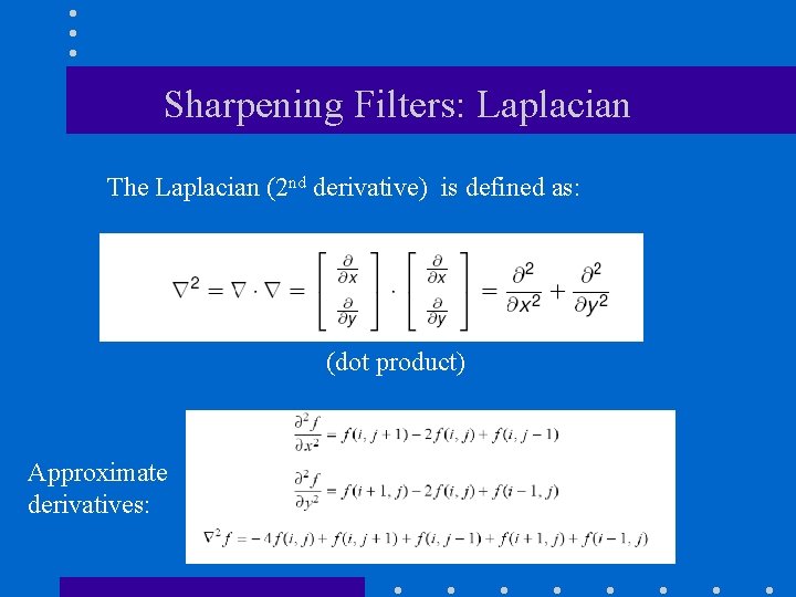 Sharpening Filters: Laplacian The Laplacian (2 nd derivative) is defined as: (dot product) Approximate