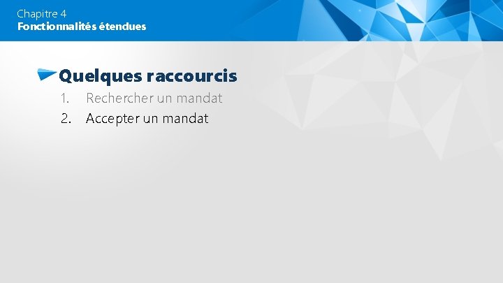 Chapitre 4 Fonctionnalités étendues Quelques raccourcis 1. 2. Recher un mandat Accepter un mandat