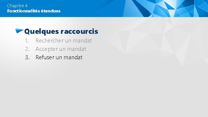 Chapitre 4 Fonctionnalités étendues Quelques raccourcis 1. 2. 3. Recher un mandat Accepter un