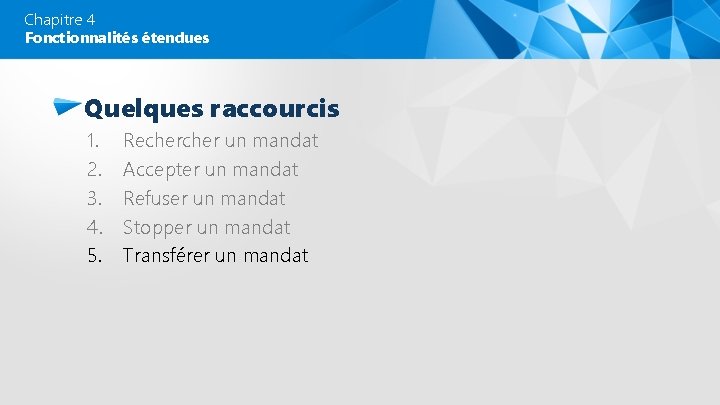 Chapitre 4 Fonctionnalités étendues Quelques raccourcis 1. 2. 3. 4. 5. Recher un mandat