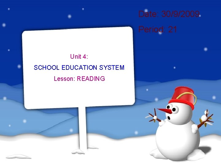 Date: 30/9/2009 Period: 21 Unit 4: SCHOOL EDUCATION SYSTEM Lesson: READING 