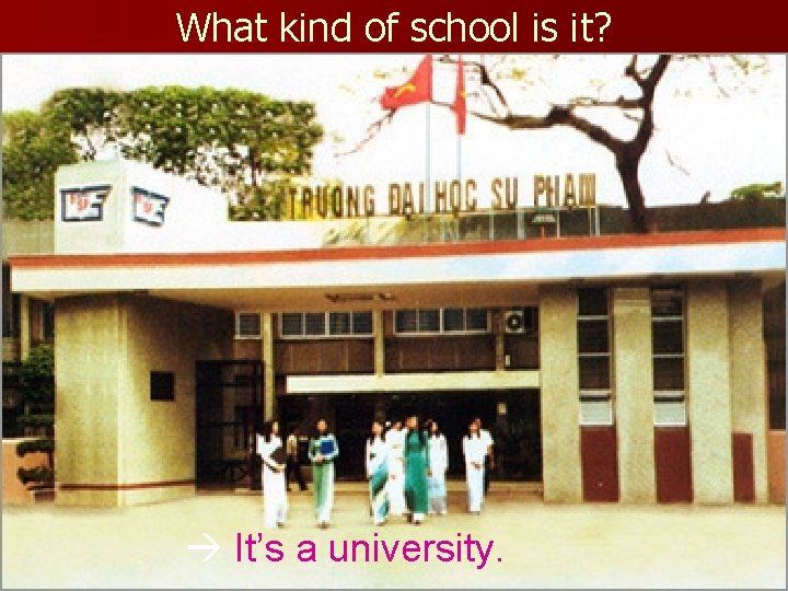 What kind of school is it? It’s a university. 