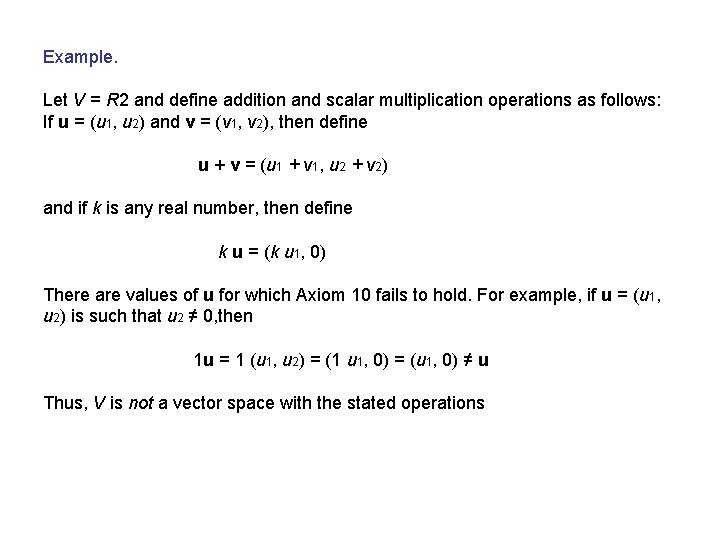 Example. Let V = R 2 and define addition and scalar multiplication operations as