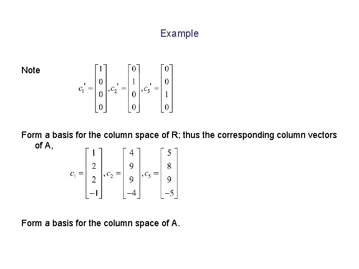 Example Note Form a basis for the column space of R; thus the corresponding