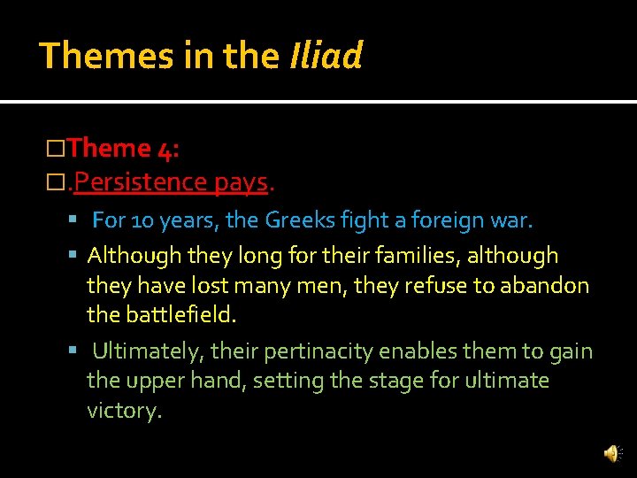 Themes in the Iliad �Theme 4: �. Persistence pays. For 10 years, the Greeks