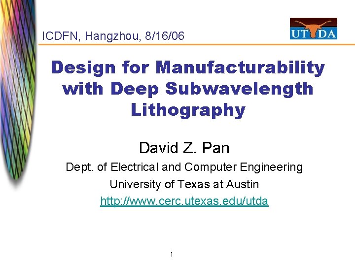 ICDFN, Hangzhou, 8/16/06 Design for Manufacturability with Deep Subwavelength Lithography David Z. Pan Dept.