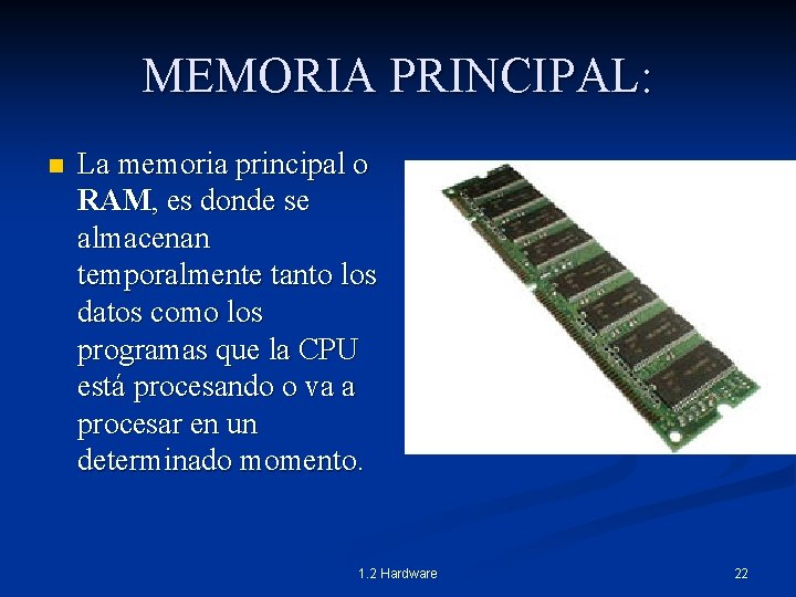 MEMORIA PRINCIPAL: n La memoria principal o RAM, es donde se almacenan temporalmente tanto