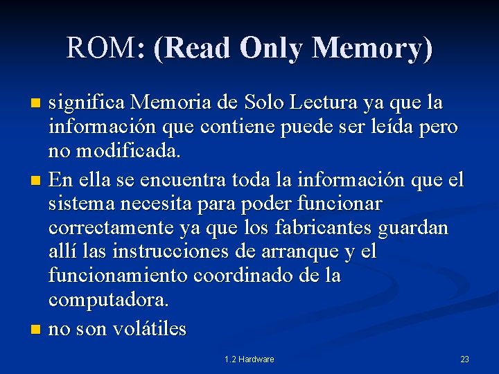 ROM: (Read Only Memory) significa Memoria de Solo Lectura ya que la información que