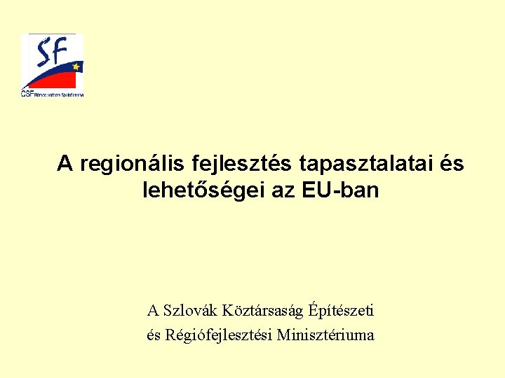 A regionális fejlesztés tapasztalatai és lehetőségei az EU-ban A Szlovák Köztársaság Építészeti és Régiófejlesztési