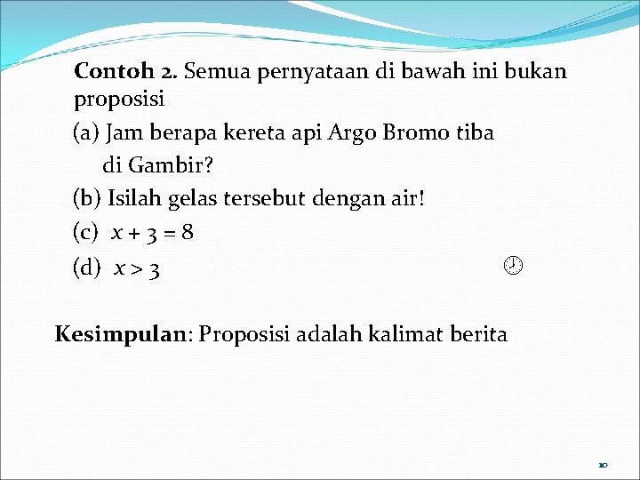 Contoh 2. Semua pernyataan di bawah ini bukan proposisi (a) Jam berapa kereta api