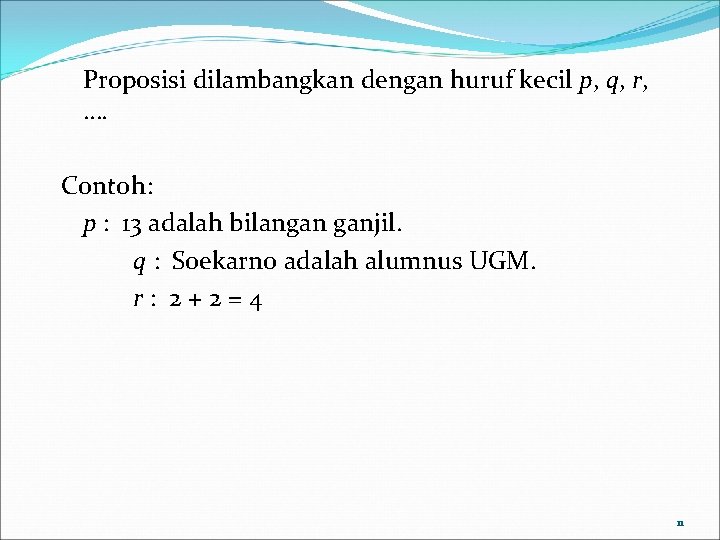 Proposisi dilambangkan dengan huruf kecil p, q, r, …. Contoh: p : 13 adalah