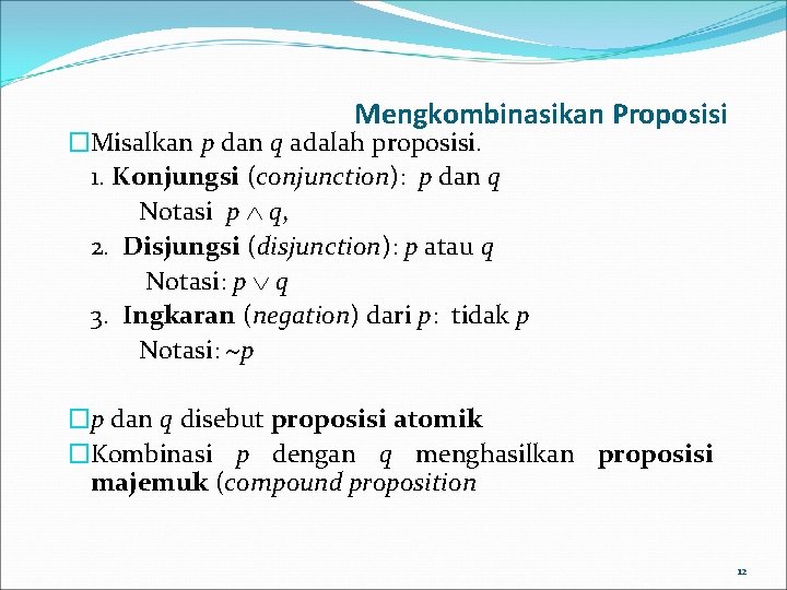 Mengkombinasikan Proposisi �Misalkan p dan q adalah proposisi. 1. Konjungsi (conjunction): p dan q