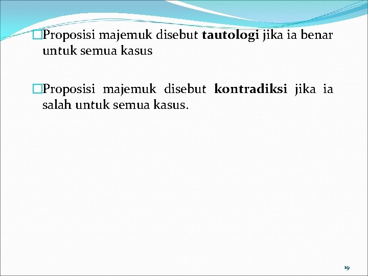 �Proposisi majemuk disebut tautologi jika ia benar untuk semua kasus �Proposisi majemuk disebut kontradiksi