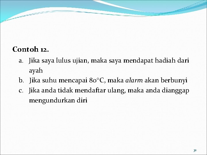Contoh 12. a. Jika saya lulus ujian, maka saya mendapat hadiah dari ayah b.