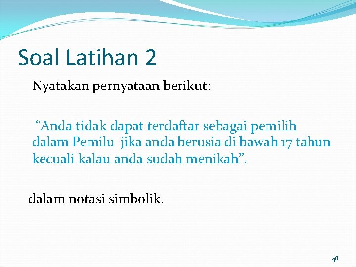 Soal Latihan 2 Nyatakan pernyataan berikut: “Anda tidak dapat terdaftar sebagai pemilih dalam Pemilu