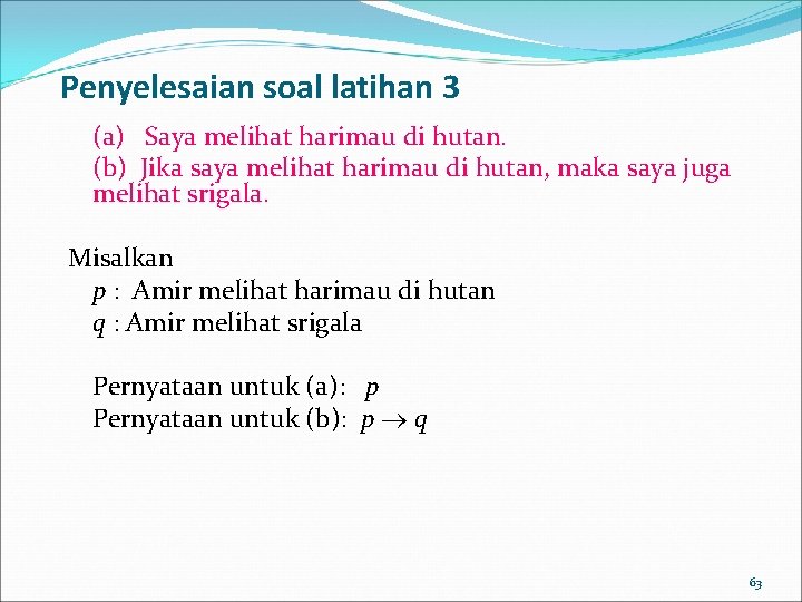 Penyelesaian soal latihan 3 (a) Saya melihat harimau di hutan. (b) Jika saya melihat