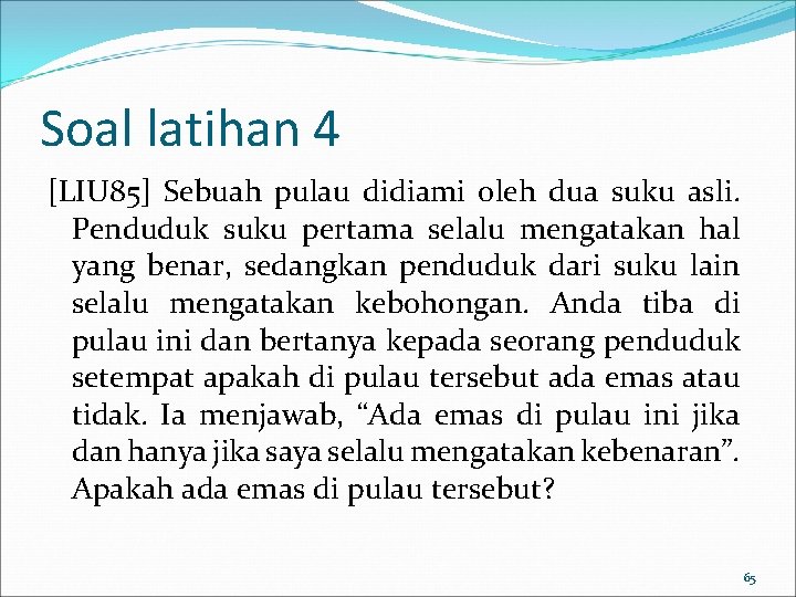 Soal latihan 4 [LIU 85] Sebuah pulau didiami oleh dua suku asli. Penduduk suku