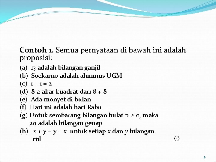 Contoh 1. Semua pernyataan di bawah ini adalah proposisi: (a) 13 adalah bilangan ganjil