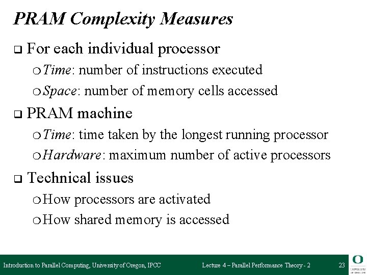PRAM Complexity Measures q For each individual processor ❍ Time: number of instructions executed