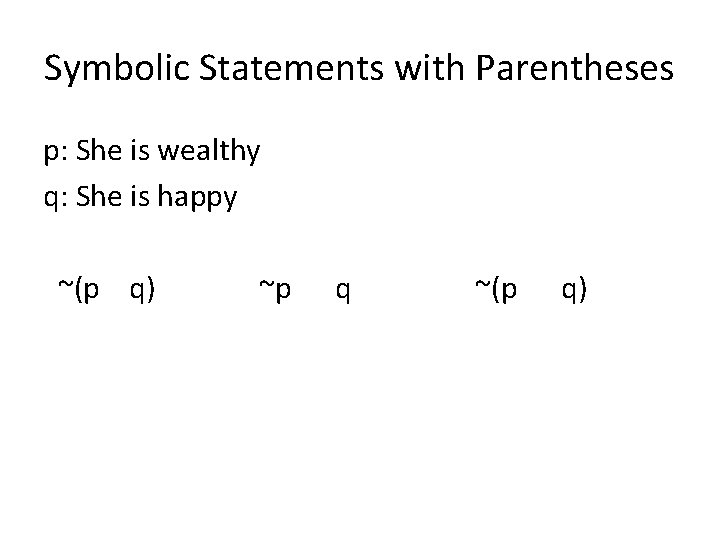 Symbolic Statements with Parentheses p: She is wealthy q: She is happy ~(p q)