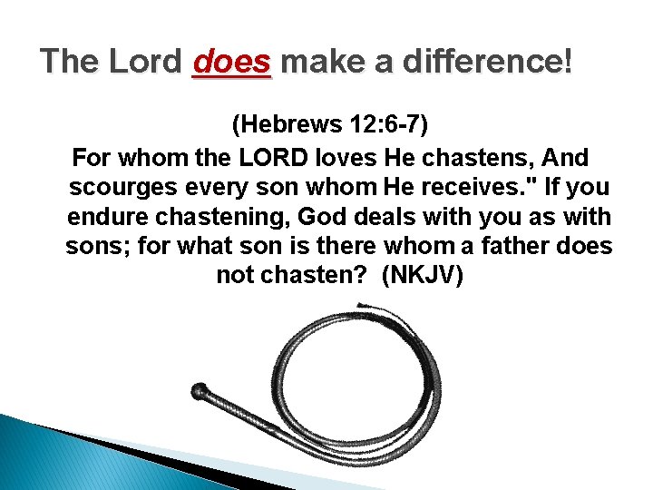 The Lord does make a difference! (Hebrews 12: 6 -7) For whom the LORD