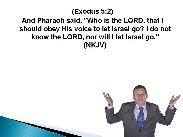 (Exodus 5: 2) And Pharaoh said, "Who is the LORD, that I should obey