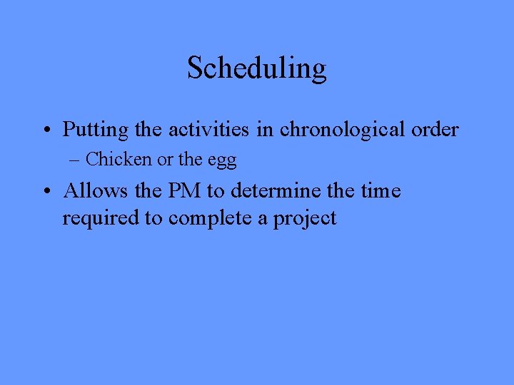 Scheduling • Putting the activities in chronological order – Chicken or the egg •