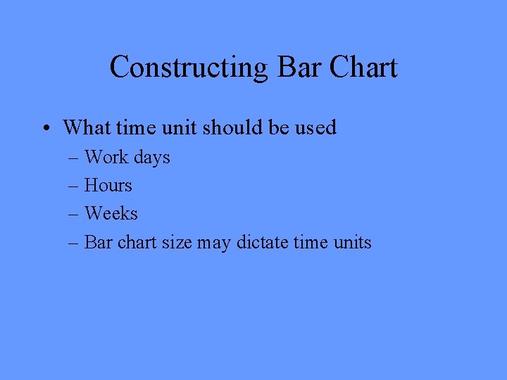 Constructing Bar Chart • What time unit should be used – Work days –