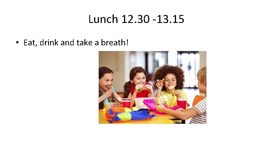 Lunch 12. 30 -13. 15 • Eat, drink and take a breath! 