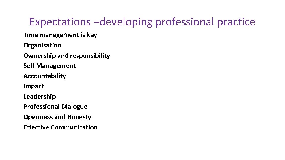 Expectations –developing professional practice Time management is key Organisation Ownership and responsibility Self Management