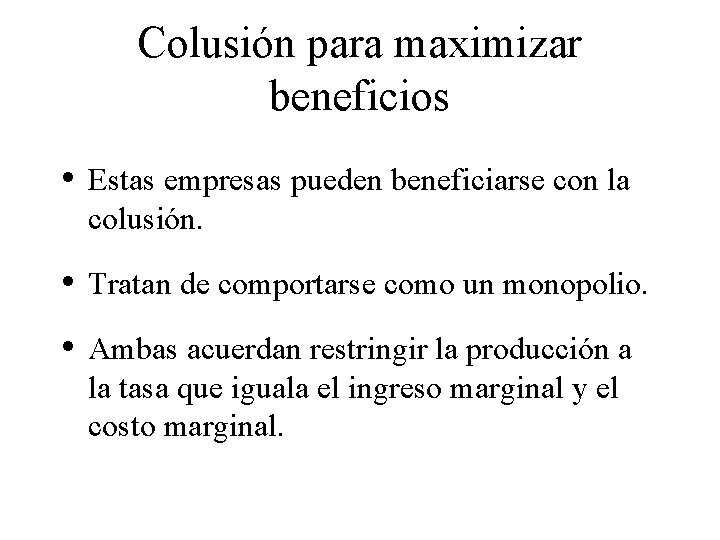 Colusión para maximizar beneficios • Estas empresas pueden beneficiarse con la colusión. • Tratan