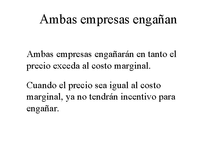 Ambas empresas engañan Ambas empresas engañarán en tanto el precio exceda al costo marginal.