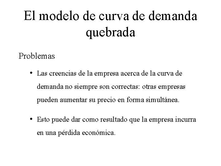 El modelo de curva de demanda quebrada Problemas • Las creencias de la empresa