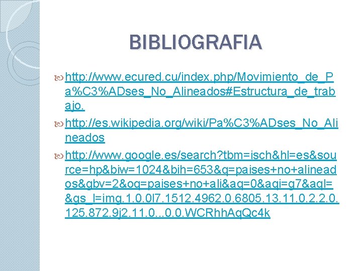 BIBLIOGRAFIA http: //www. ecured. cu/index. php/Movimiento_de_P a%C 3%ADses_No_Alineados#Estructura_de_trab ajo. http: //es. wikipedia. org/wiki/Pa%C 3%ADses_No_Ali