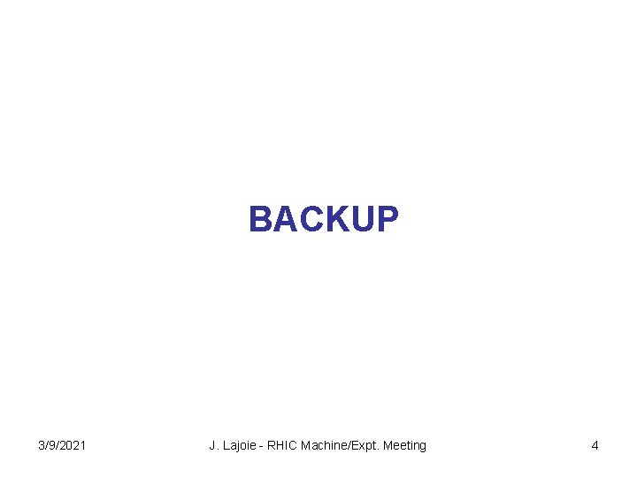 BACKUP 3/9/2021 J. Lajoie - RHIC Machine/Expt. Meeting 4 