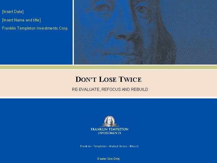 [Insert Date] [Insert Name and title] Franklin Templeton Investments Corp. DON’T LOSE TWICE RE-EVALUATE,